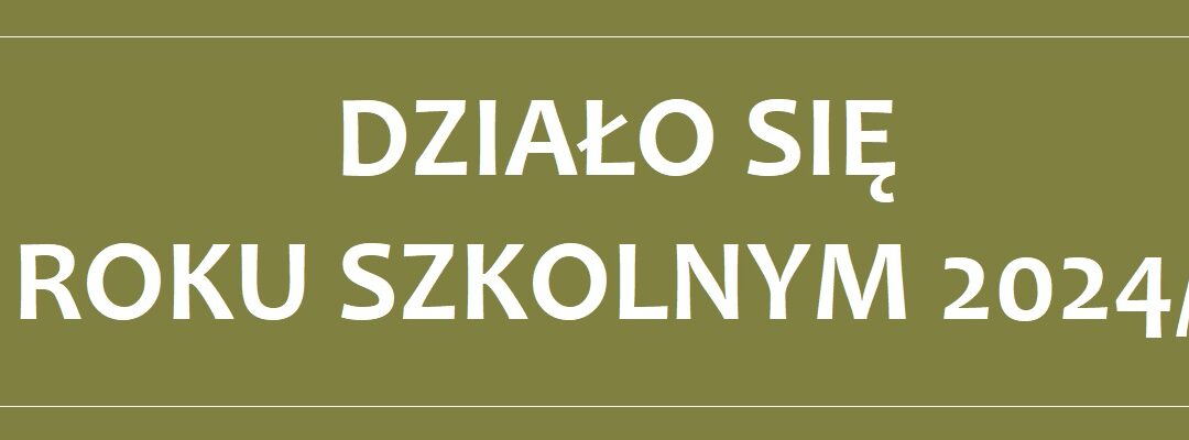 Działo się w&nbsp;roku szkolnym 2024/25